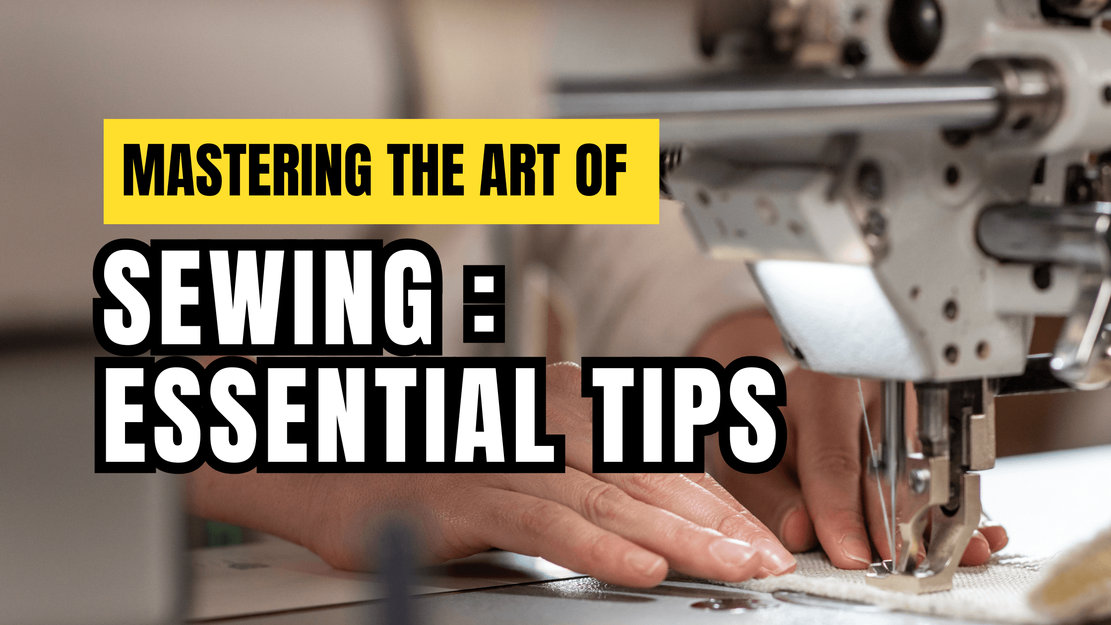 Mastering the Art of Sewing: Essential Tips for Using a Sewing Machine