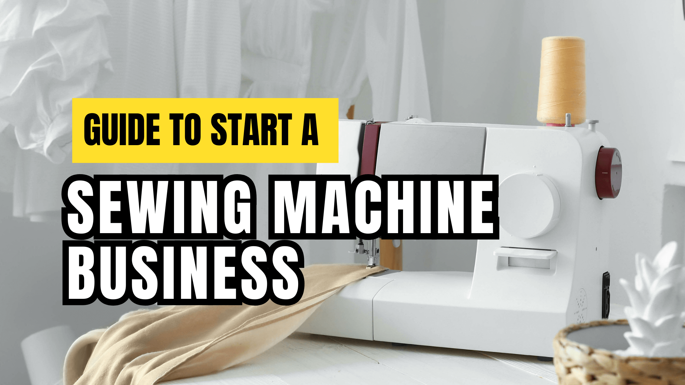 Essential Guide to Starting a Small Sewing Business with a Sewing Machine