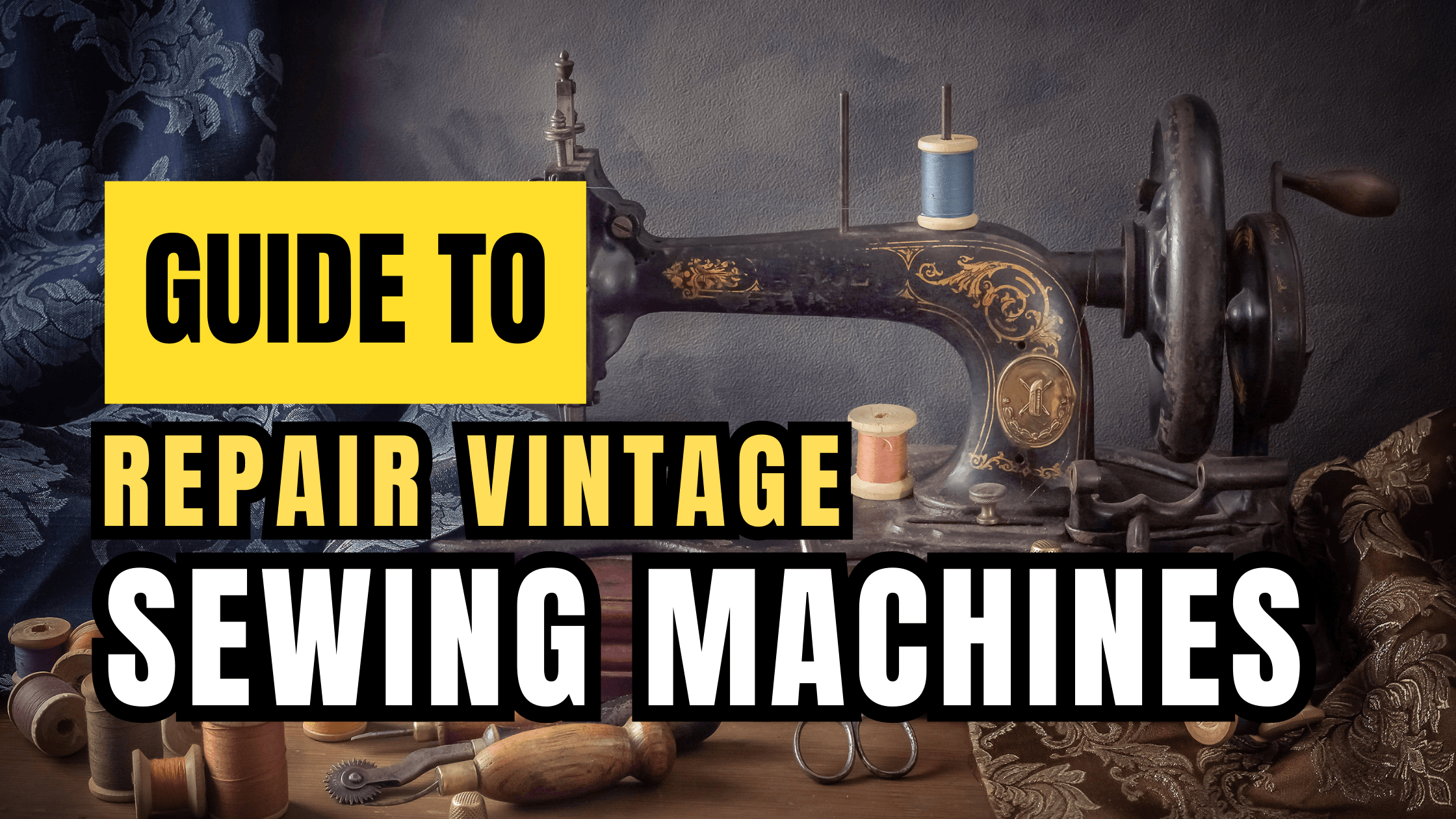 A Comprehensive Guide to Repairing Vintage Sewing Machines
