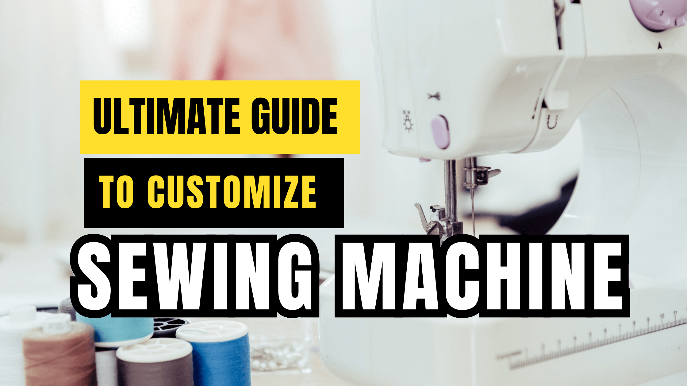 Unleash Your Creativity: The Ultimate Guide to Customizing Your Sewing Machine